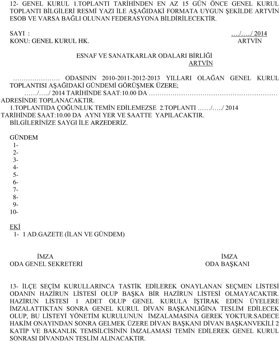 ./ 2014 TARİHİNDE SAAT:10.00 DA ADRESİNDE TOPLANACAKTIR. 1.TOPLANTIDA ÇOĞUNLUK TEMİN EDİLEMEZSE 2.TOPLANTI /../ 2014 TARİHİNDE SAAT:10.00 DA AYNI YER VE SAATTE YAPILACAKTIR.