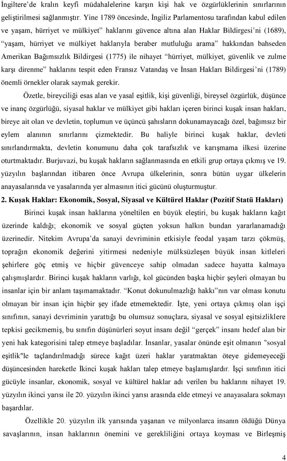 beraber mutluluğu arama hakkından bahseden Amerikan Bağımsızlık Bildirgesi (1775) ile nihayet hürriyet, mülkiyet, güvenlik ve zulme karģı direnme haklarını tespit eden Fransız VatandaĢ ve Ġnsan