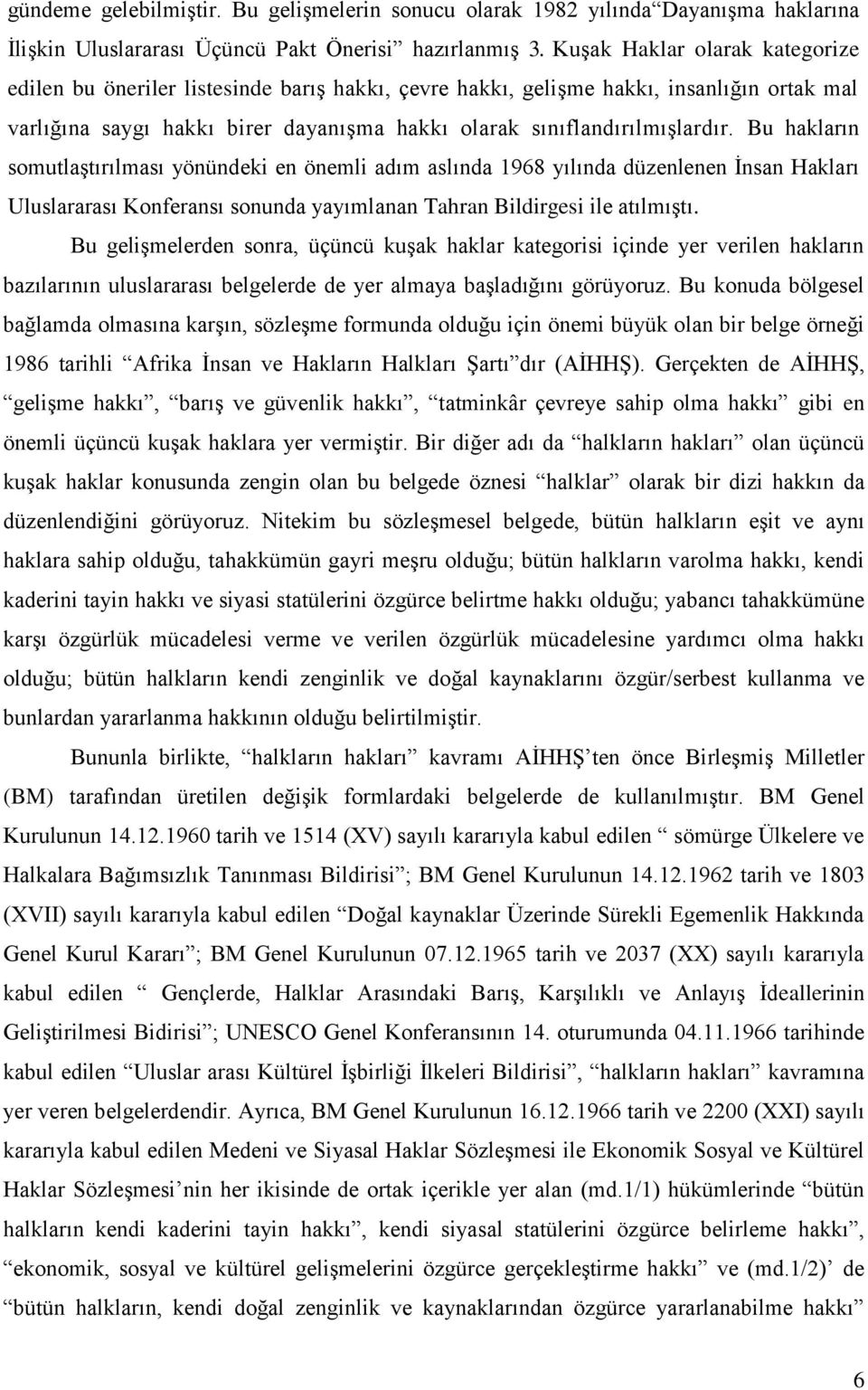 Bu hakların somutlaģtırılması yönündeki en önemli adım aslında 1968 yılında düzenlenen Ġnsan Hakları Uluslararası Konferansı sonunda yayımlanan Tahran Bildirgesi ile atılmıģtı.