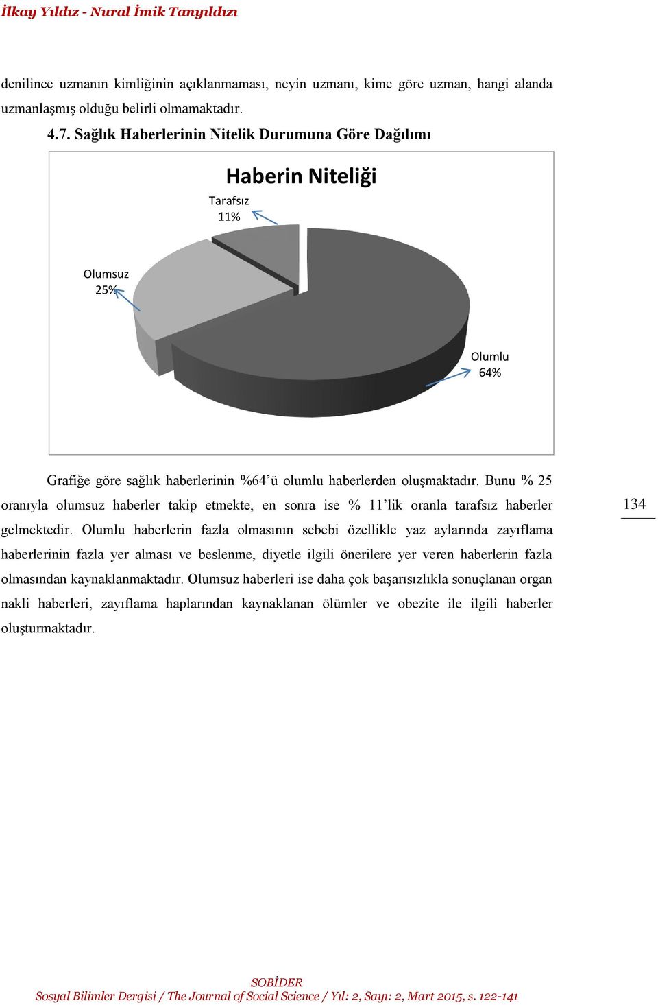 Bunu % 25 oranıyla olumsuz haberler takip etmekte, en sonra ise % 11 lik oranla tarafsız haberler gelmektedir.