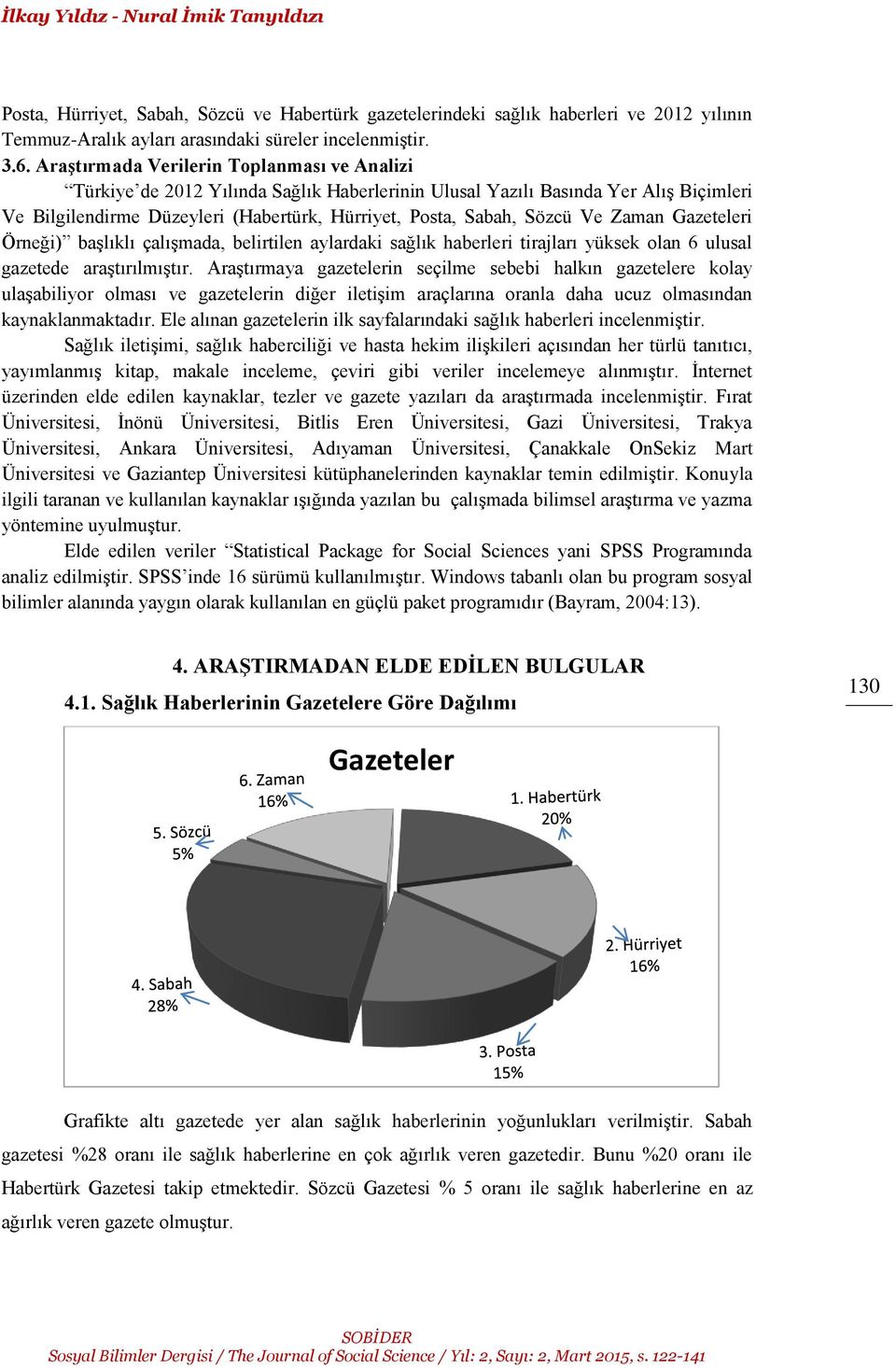 Ve Zaman Gazeteleri Örneği) başlıklı çalışmada, belirtilen aylardaki sağlık haberleri tirajları yüksek olan 6 ulusal gazetede araştırılmıştır.