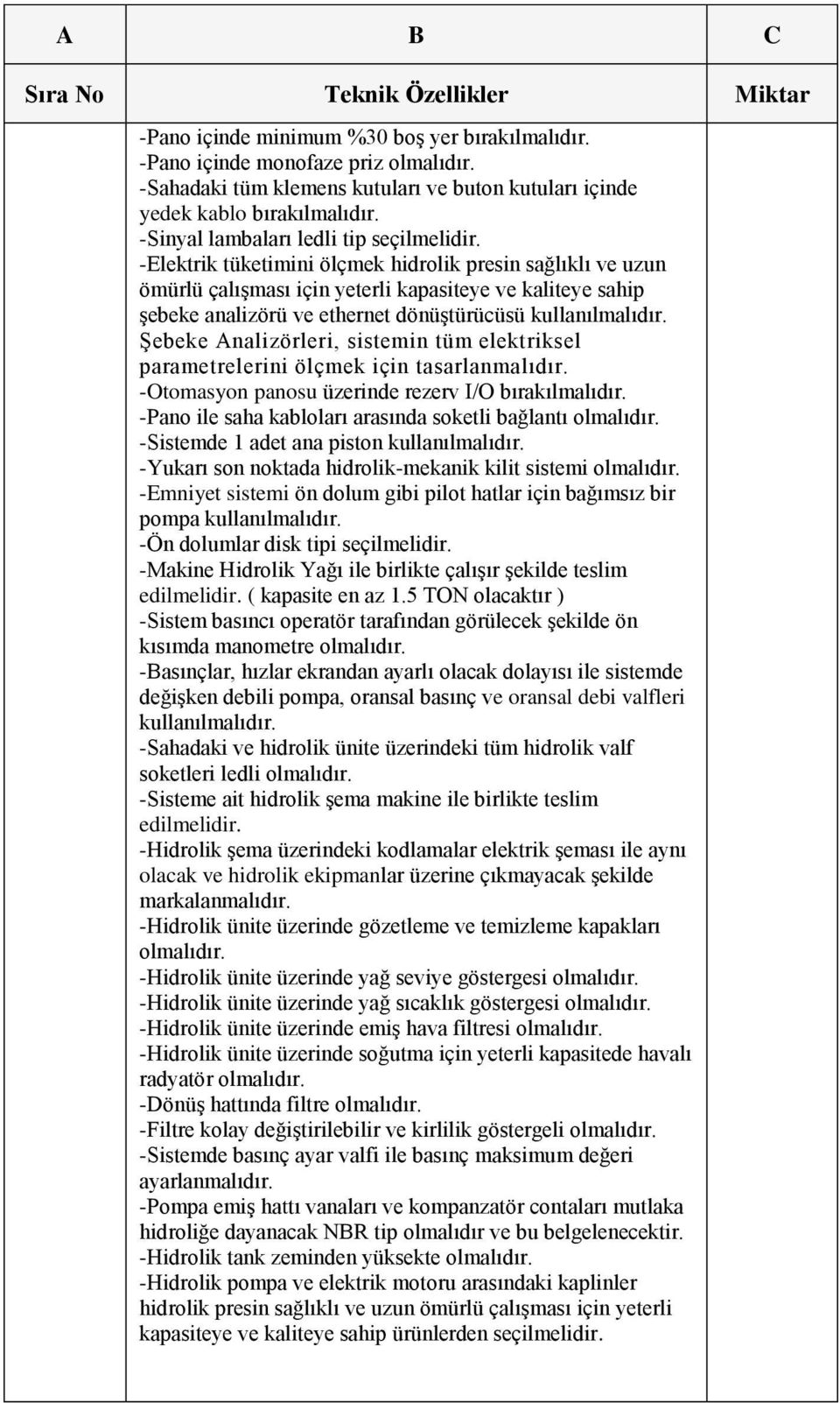 -Elektrik tüketimini ölçmek hidrolik presin sağlıklı ve uzun ömürlü çalıģması için yeterli kapasiteye ve kaliteye sahip Ģebeke analizörü ve ethernet dönüģtürücüsü kullanılmalıdır.