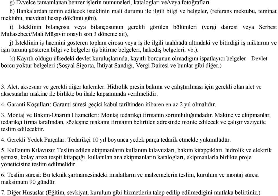 hacmini gösteren toplam cirosu veya iģ ile ilgili taahhüdü altındaki ve bitirdiği iģ miktarını ve iģin türünü gösteren bilgi ve belgeler (iģ bitirme belgeleri, hakediģ belgeleri, vb.).