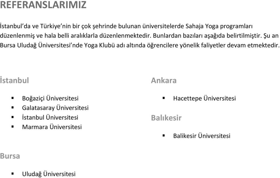 Şu an Bursa Uludağ Üniversitesi nde Yoga Klubü adı altında öğrencilere yönelik faliyetler devam etmektedir.