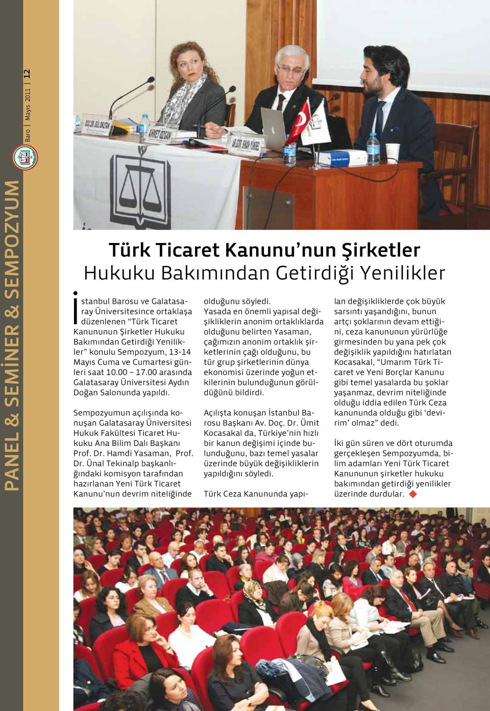 00 arasında Galatasaray Üniversitesi Aydın Doğan Salonunda yapıldı. Sempozyumun açılışında konuşan Galatasaray Üniversitesi Hukuk Fakültesi Ticaret Hukuku Ana Bilim Dalı Başkanı Prof. Dr.