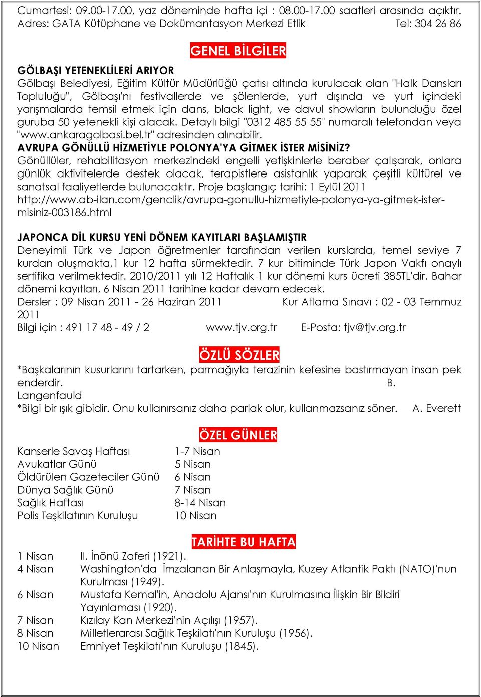 Dansları Topluluğu", Gölbaşı'nı festivallerde ve şölenlerde, yurt dışında ve yurt içindeki yarışmalarda temsil etmek için dans, black light, ve davul showların bulunduğu özel guruba 50 yetenekli kişi