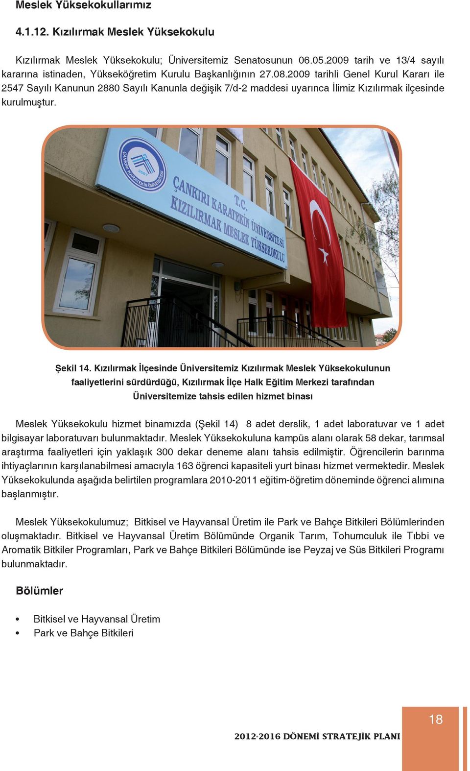 2009 tarihli Genel Kurul Kararı ile 2547 Sayılı Kanunun 2880 Sayılı Kanunla değişik 7/d-2 maddesi uyarınca İlimiz Kızılırmak ilçesinde kurulmuştur. Şekil 14.