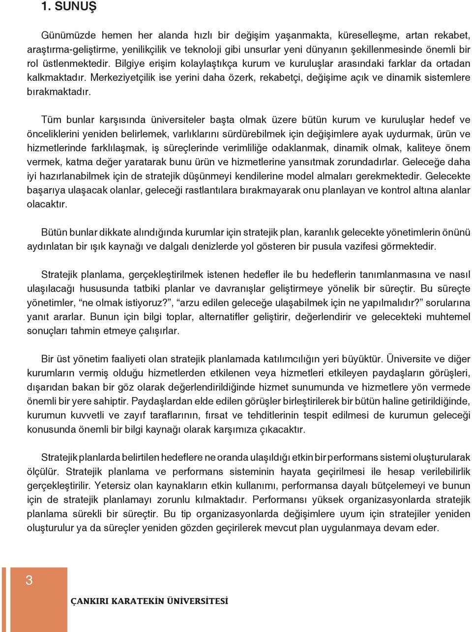 Merkeziyetçilik ise yerini daha özerk, rekabetçi, değişime açık ve dinamik sistemlere bırakmaktadır.