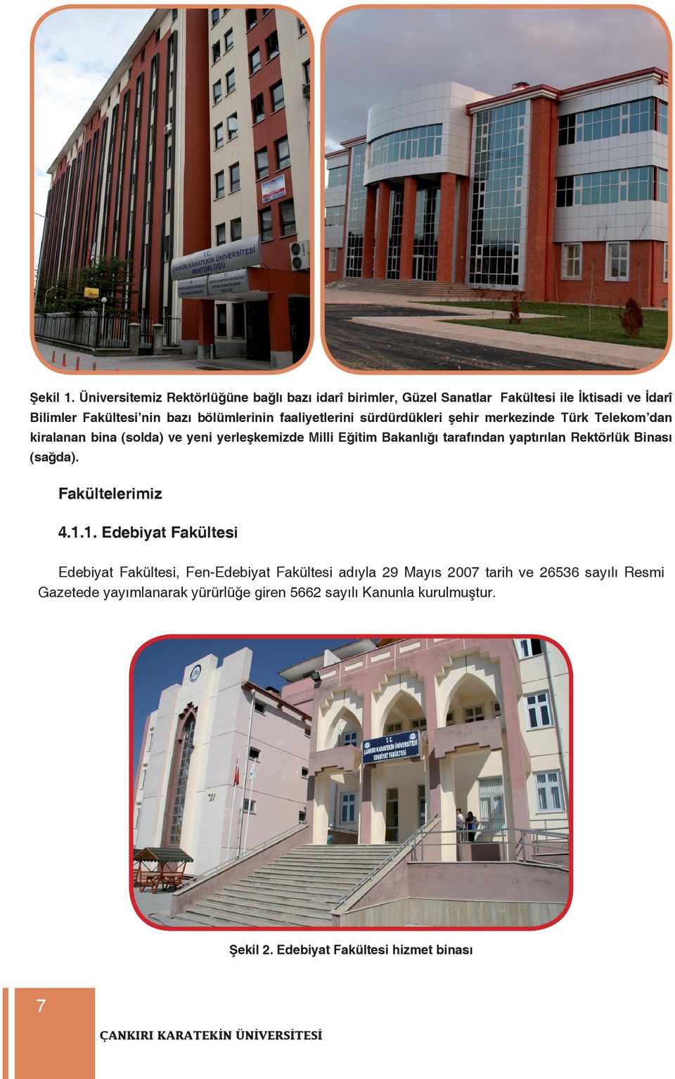 faaliyetlerini sürdürdükleri şehir merkezinde Türk Telekom dan kiralanan bina (solda) ve yeni yerleşkemizde Milli Eğitim Bakanlığı tarafından