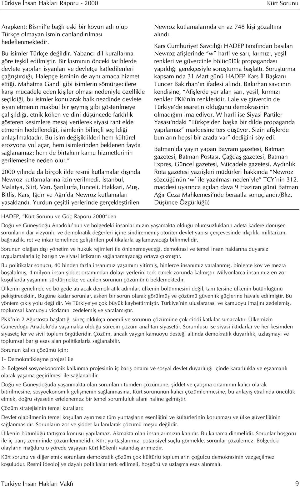 eden kifliler olmas nedeniyle özellikle seçildi i, bu isimler konularak halk nezdinde devlete isyan etmenin makbul bir fleymifl gibi gösterilmeye çal fl ld, etnik köken ve dini düflüncede farkl l k