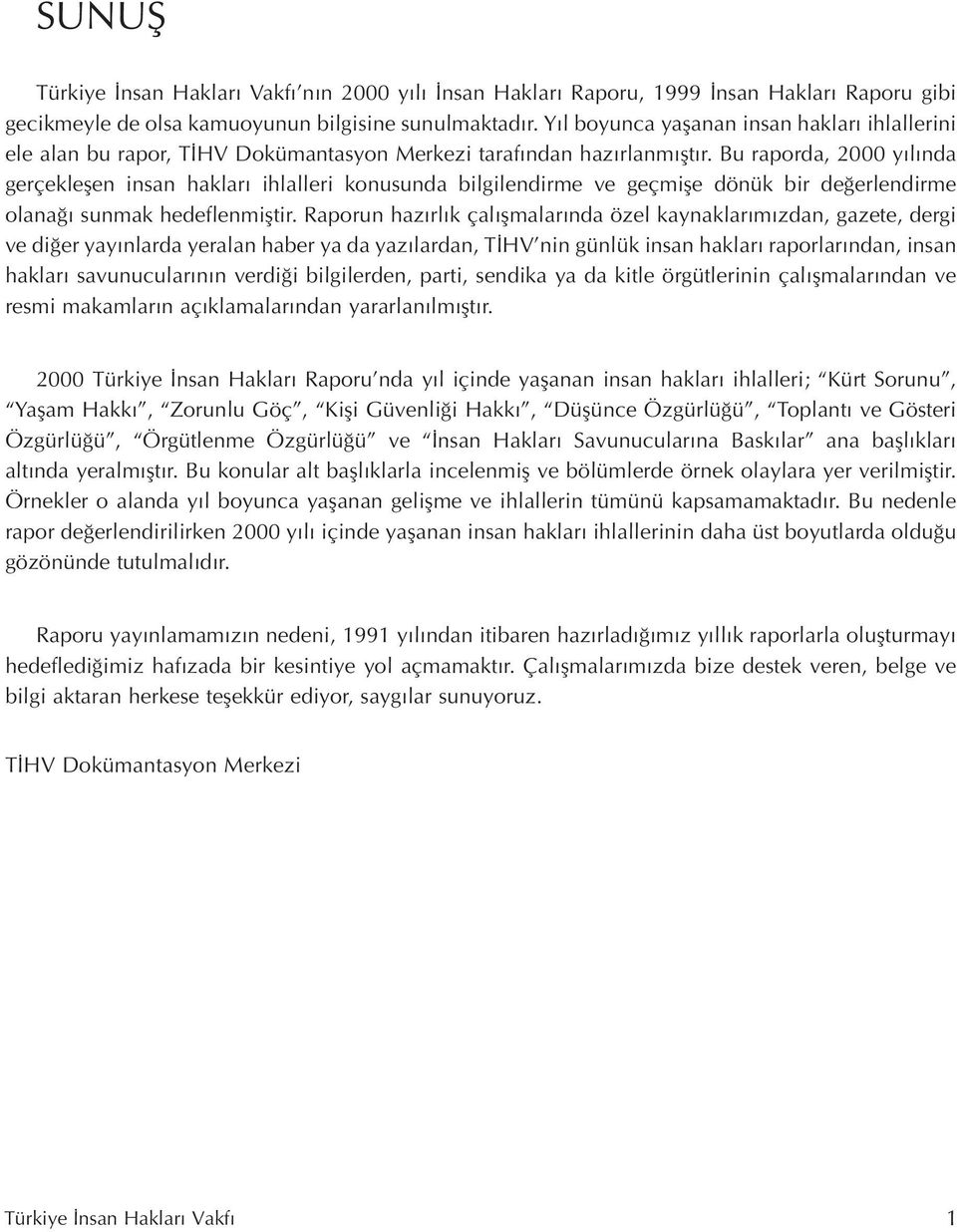 Bu raporda, 2000 y l nda gerçekleflen insan haklar ihlalleri konusunda bilgilendirme ve geçmifle dönük bir de erlendirme olana sunmak hedeflenmifltir.