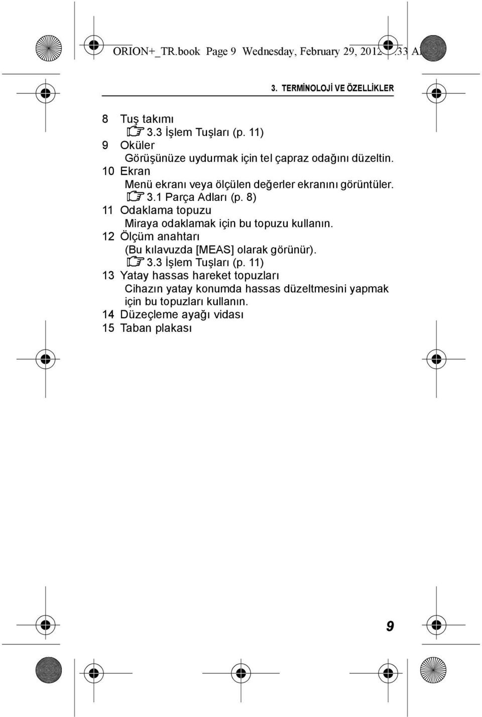 1 Parça Adları (p. 8) 11 Odaklama topuzu Miraya odaklamak için bu topuzu kullanın. 12 Ölçüm anahtarı (Bu kılavuzda [MEAS] olarak görünür). 3.