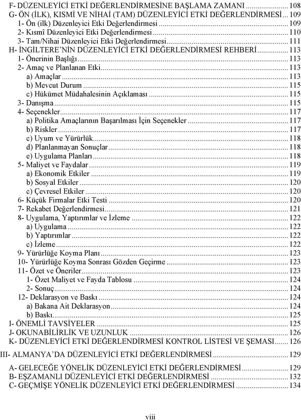 .. 113 2- Amaç ve Planlanan Etki... 113 a) Amaçlar... 113 b) Mevcut Durum... 115 c) Hükümet Müdahalesinin Açıklaması... 115 3- Danışma... 115 4- Seçenekler.