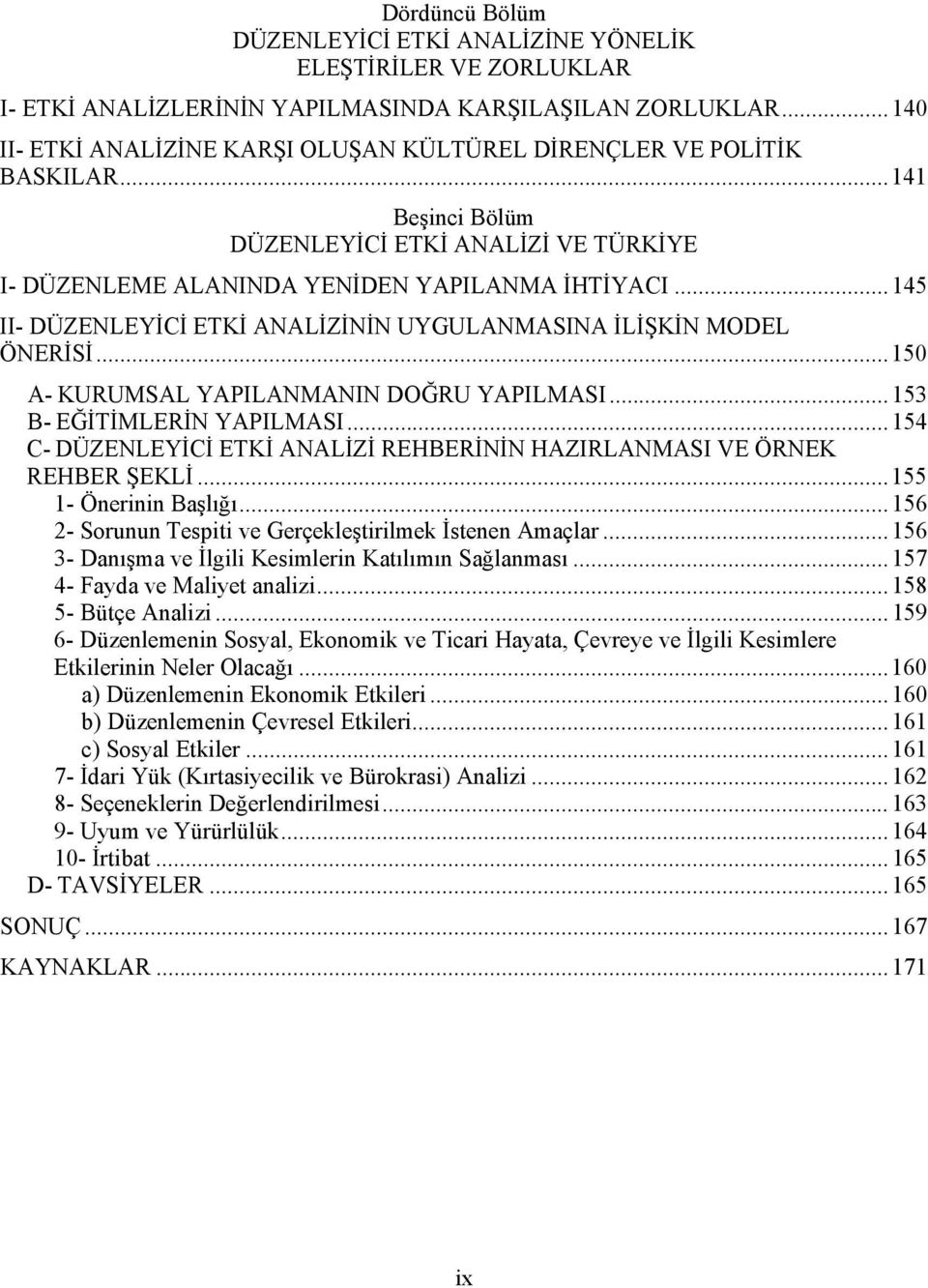 .. 145 II- DÜZENLEYİCİ ETKİ ANALİZİNİN UYGULANMASINA İLİŞKİN MODEL ÖNERİSİ...150 A- KURUMSAL YAPILANMANIN DOĞRU YAPILMASI... 153 B- EĞİTİMLERİN YAPILMASI.