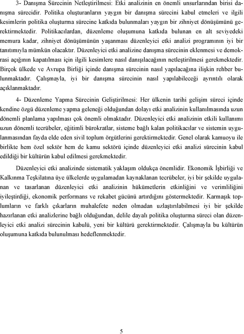 Politikacılardan, düzenleme oluşumuna katkıda bulunan en alt seviyedeki memura kadar, zihniyet dönüşümünün yaşanması düzenleyici etki analizi programının iyi bir tanıtımıyla mümkün olacaktır.