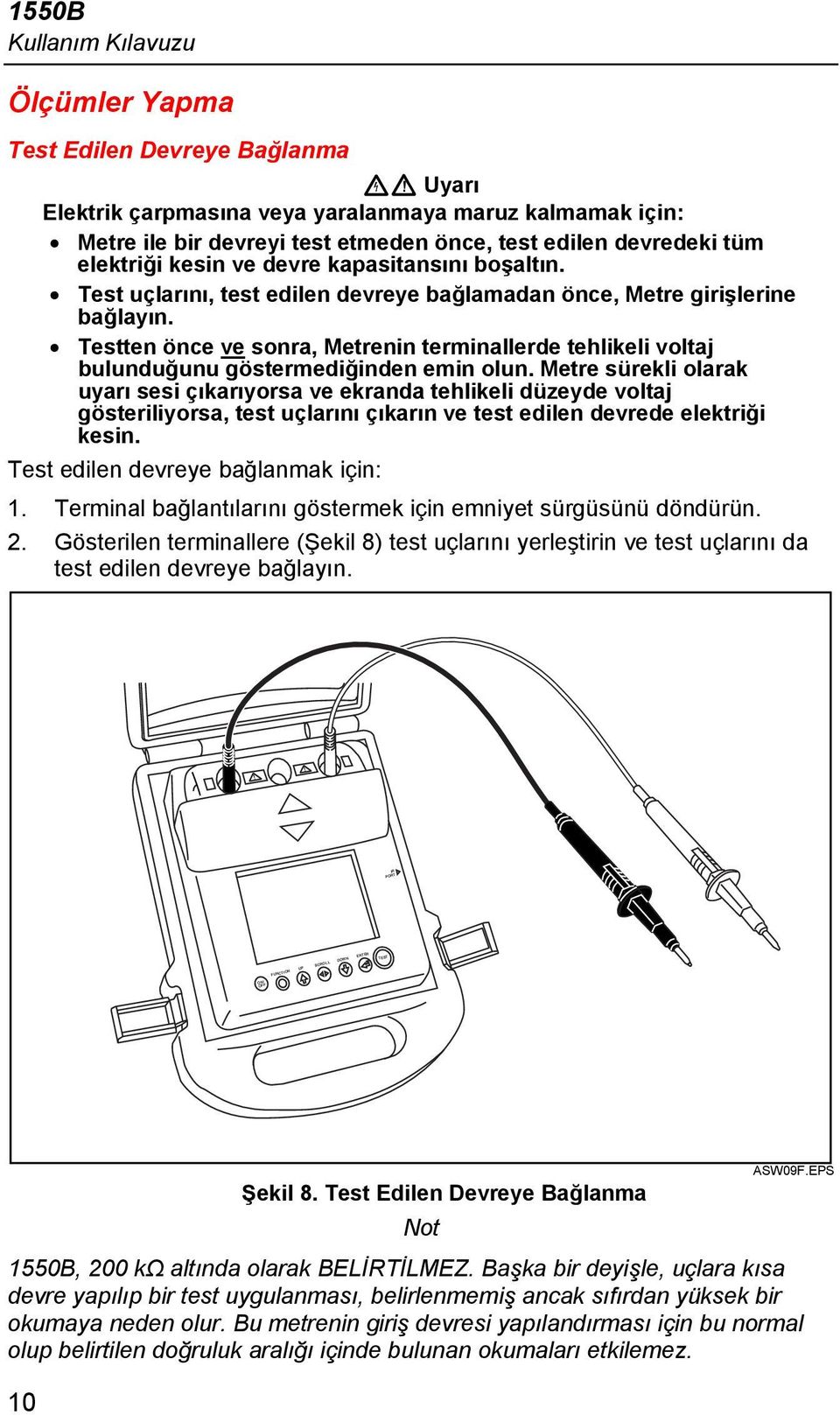 Testten önce ve sonra, Metrenin terminallerde tehlikeli voltaj bulunduğunu göstermediğinden emin olun.