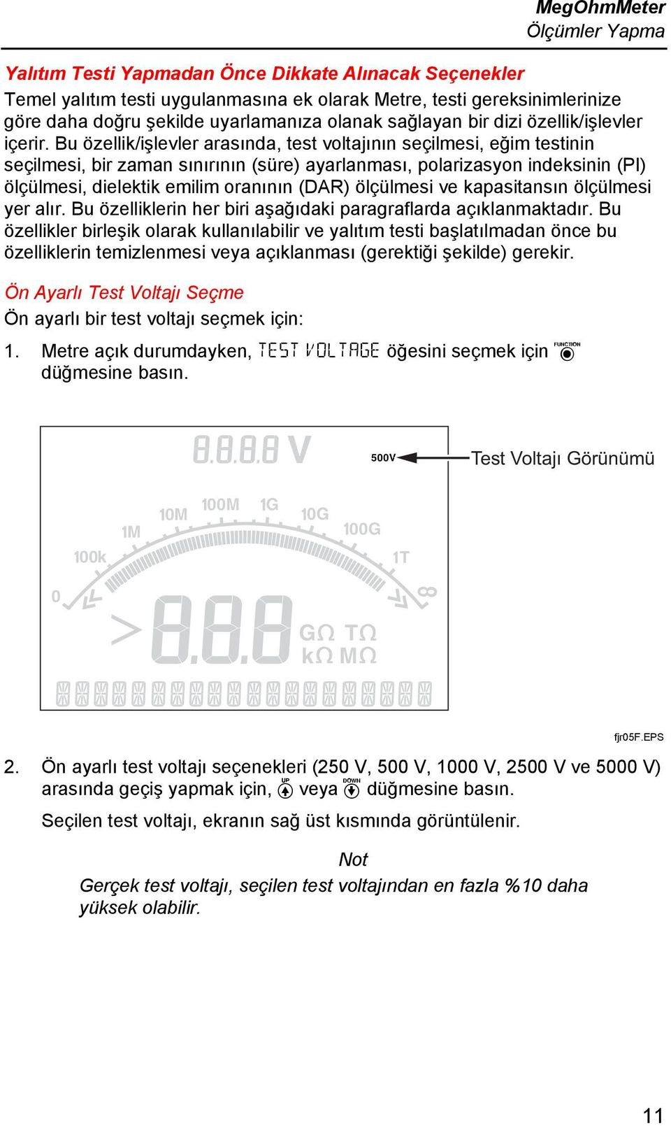 Bu özellik/işlevler arasında, test voltajının seçilmesi, eğim testinin seçilmesi, bir zaman sınırının (süre) ayarlanması, polarizasyon indeksinin (PI) ölçülmesi, dielektik emilim oranının (DAR)