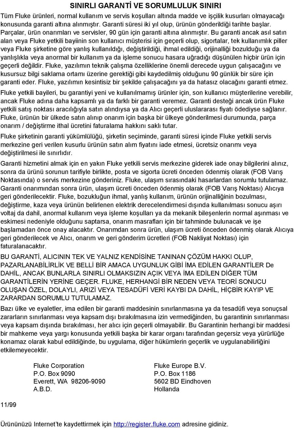 Bu garanti ancak asıl satın alan veya Fluke yetkili bayiinin son kullanıcı müşterisi için geçerli olup, sigortalar, tek kullanımlık piller veya Fluke şirketine göre yanlış kullanıldığı,