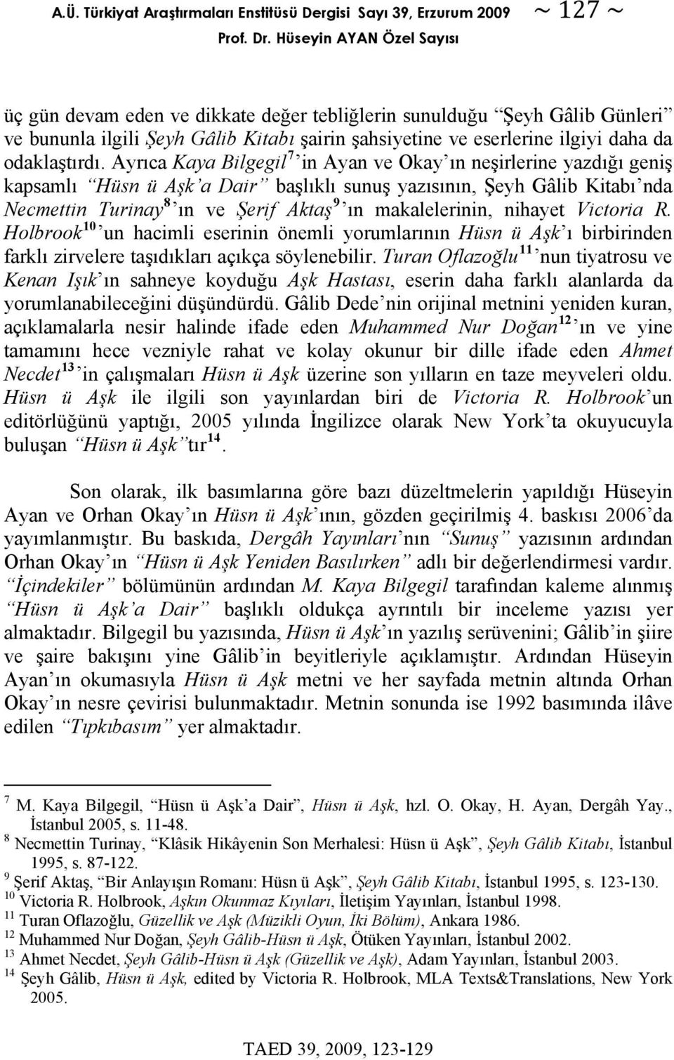 Ayrıca Kaya Bilgegil 7 in Ayan ve Okay ın neşirlerine yazdığı geniş kapsamlı Hüsn ü Aşk a Dair başlıklı sunuş yazısının, Şeyh Gâlib Kitabı nda Necmettin Turinay 8 ın ve Şerif Aktaş 9 ın