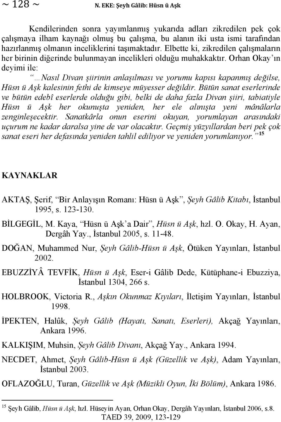 inceliklerini taşımaktadır. Elbette ki, zikredilen çalışmaların her birinin diğerinde bulunmayan incelikleri olduğu muhakkaktır.