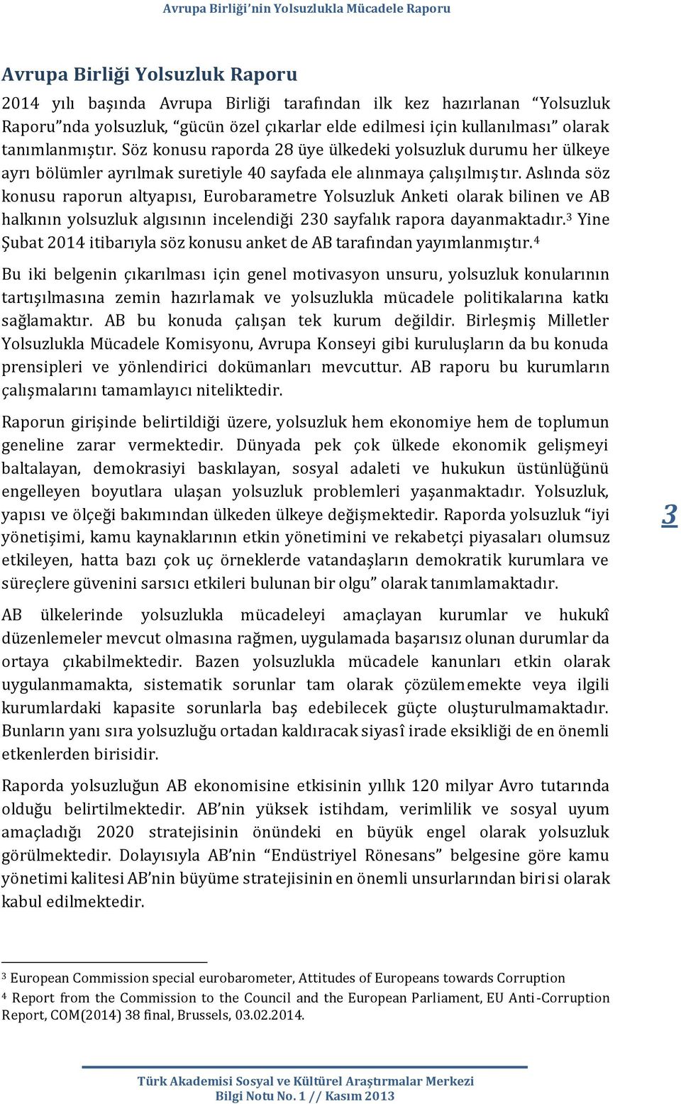 Aslında söz konusu raporun altyapısı, Eurobarametre Yolsuzluk Anketi olarak bilinen ve AB halkının yolsuzluk algısının incelendiği 230 sayfalık rapora dayanmaktadır.