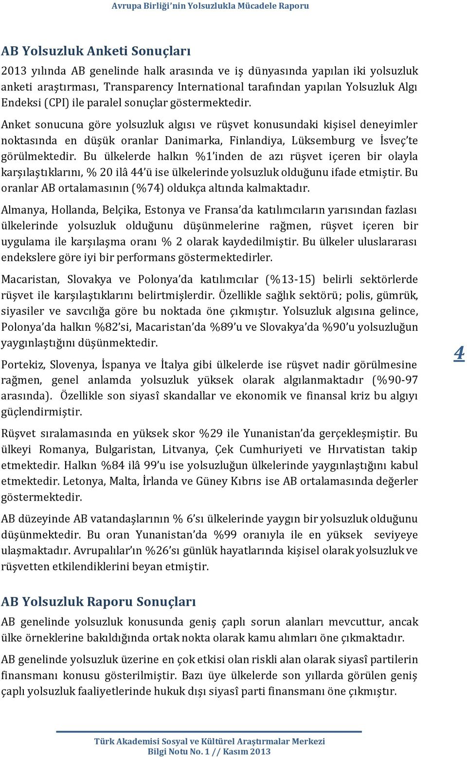 Anket sonucuna göre yolsuzluk algısı ve rüşvet konusundaki kişisel deneyimler noktasında en düşük oranlar Danimarka, Finlandiya, Lüksemburg ve İsveç te görülmektedir.