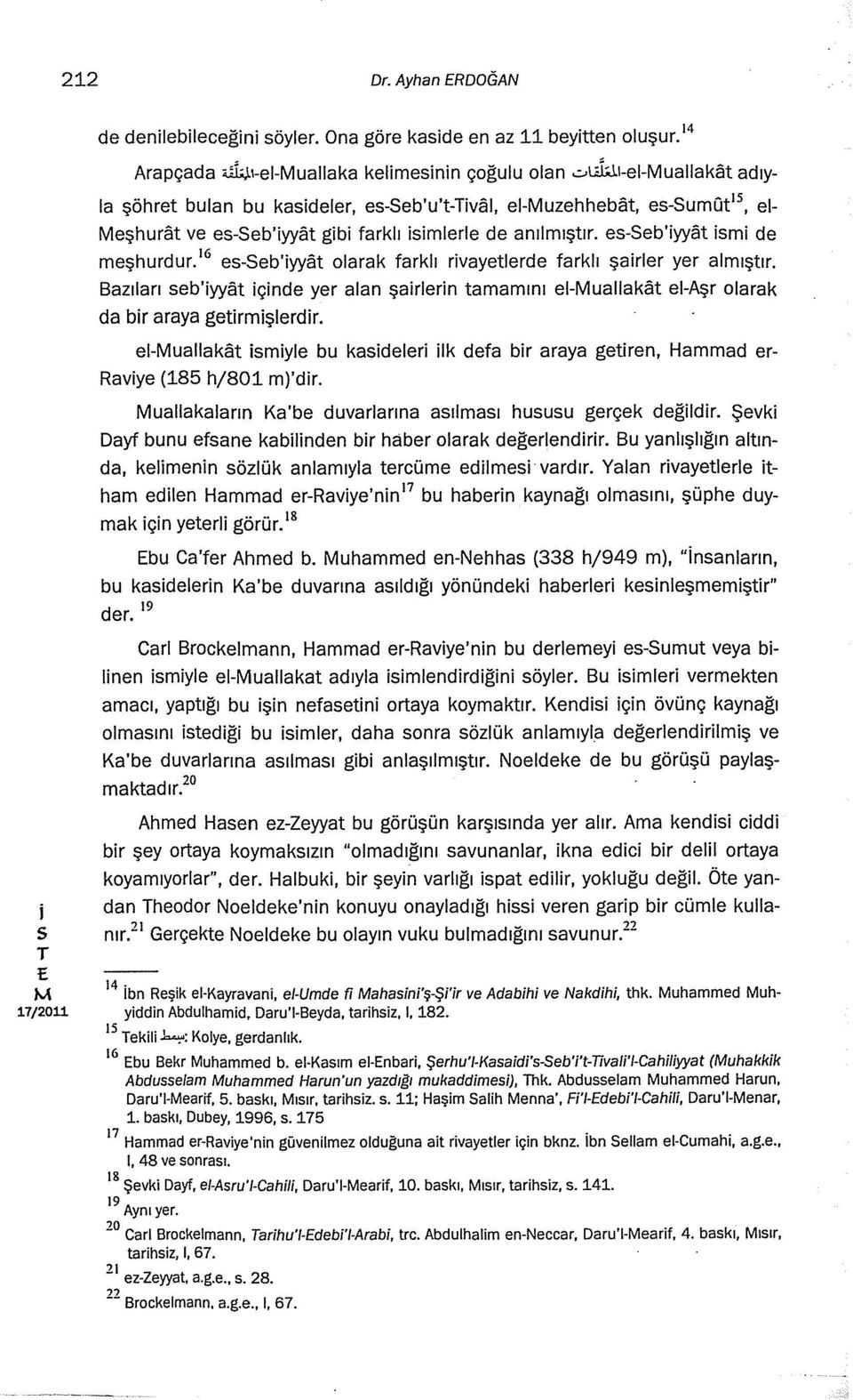 e-seb'yyat m de meşhurdur. 16 e-seb'yyat olarak farklı rvayetlerde farklı şarler yer almıştır. Bazıları eb'yyat çnde yer alan şarlern tamamını e-uallakat e-aşr olarak da br araya getrmşlerdr.