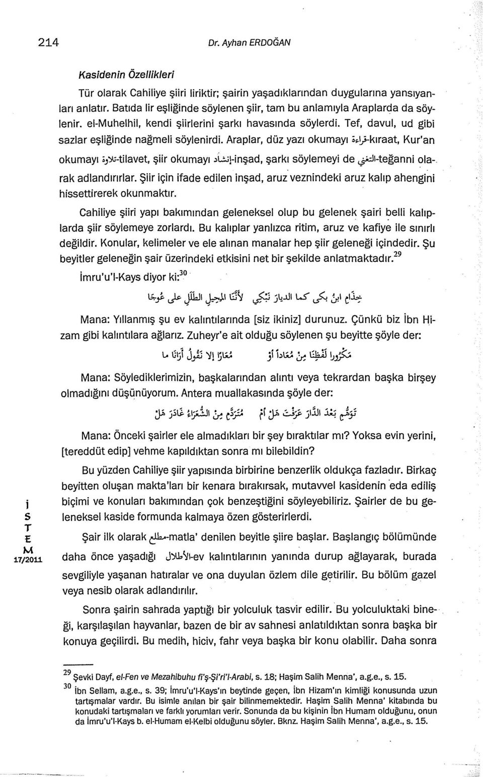 ;ı-nşad, şarkı öylemey de ~ı-teğann ola-. rak adlandırırlar. Şr çn fade edlen nşad, aruz veznndek aruz kalıp ahengn hettrerek okunmaktır.