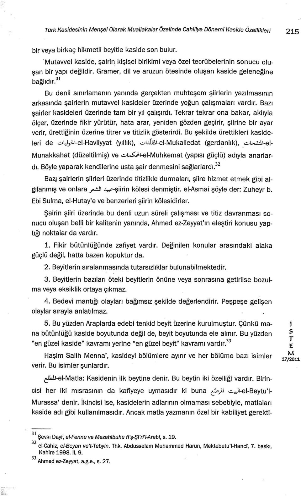 Bazı şarler kadeler üzernde tam br yıl çalışırdı. ekrar tekrar ona bakar, aklıyla ölçer, üzernde fkr yürütür, hata arar, yenden gözden geçrr, şrne br ayar verr, ürettğnn üzerne ttrer ve ttzlk göterrd.