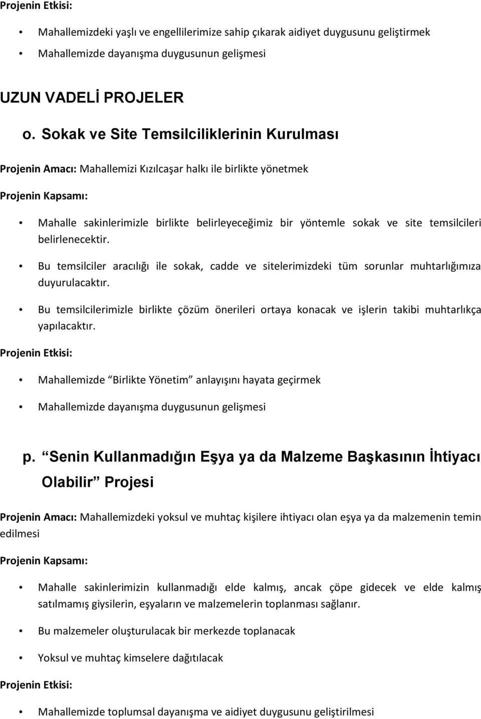 belirlenecektir. Bu temsilciler aracılığı ile sokak, cadde ve sitelerimizdeki tüm sorunlar muhtarlığımıza duyurulacaktır.