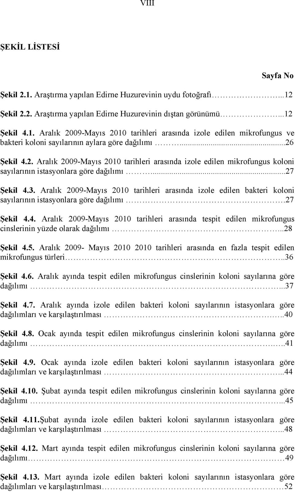 Aralık 2009-Mayıs 2010 tarihleri arasında izole edilen bakteri koloni sayılarının istasyonlara göre dağılımı.27 Şekil 4.