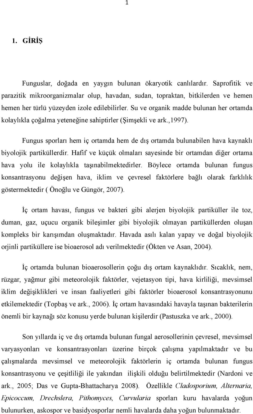 Su ve organik madde bulunan her ortamda kolaylıkla çoğalma yeteneğine sahiptirler (Şimşekli ve ark.,1997).