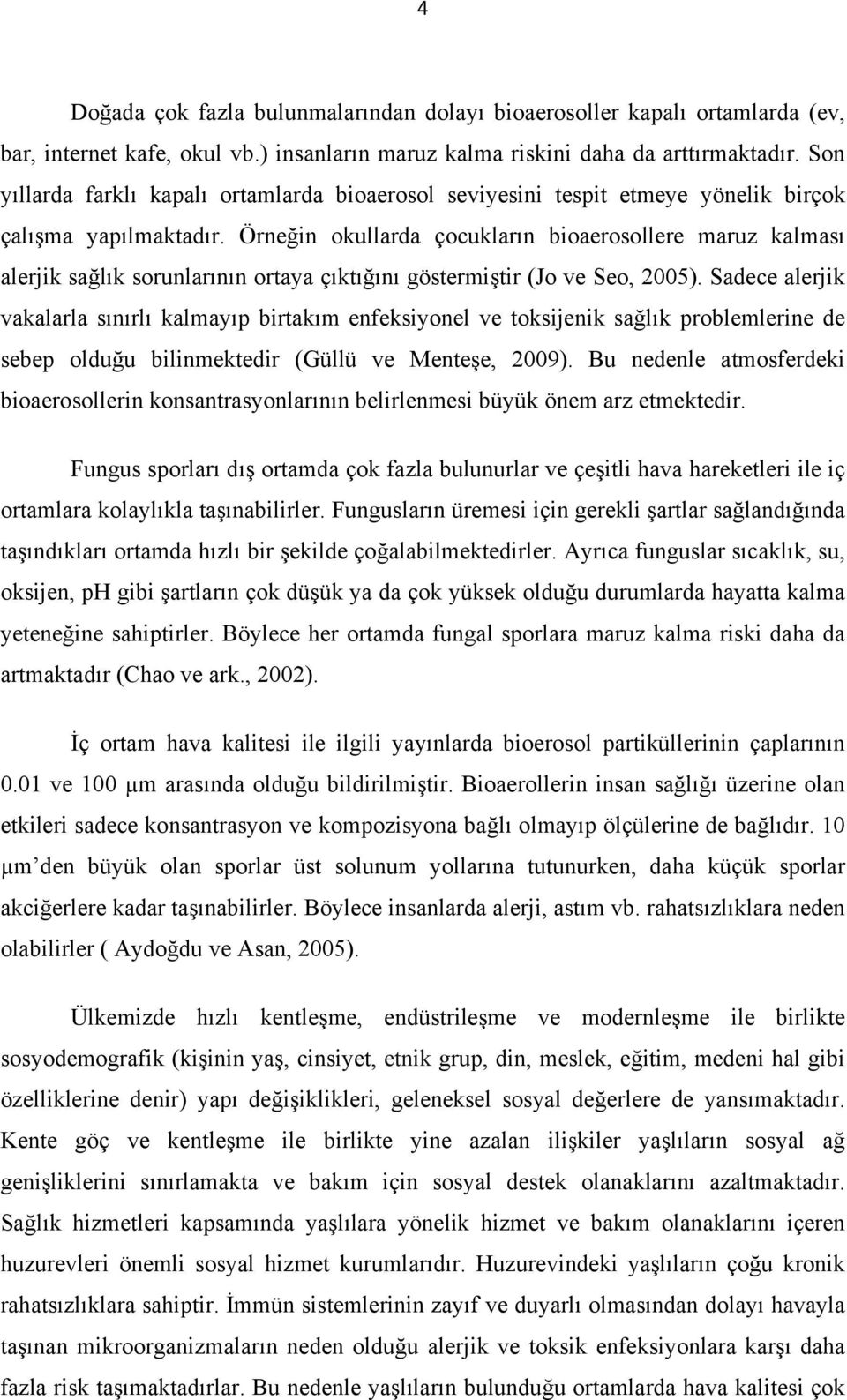 Örneğin okullarda çocukların bioaerosollere maruz kalması alerjik sağlık sorunlarının ortaya çıktığını göstermiştir (Jo ve Seo, 2005).