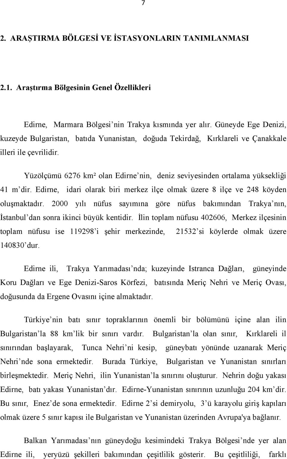 Yüzölçümü 6276 km² olan Edirne nin, deniz seviyesinden ortalama yüksekliği 41 m dir. Edirne, idari olarak biri merkez ilçe olmak üzere 8 ilçe ve 248 köyden oluşmaktadır.