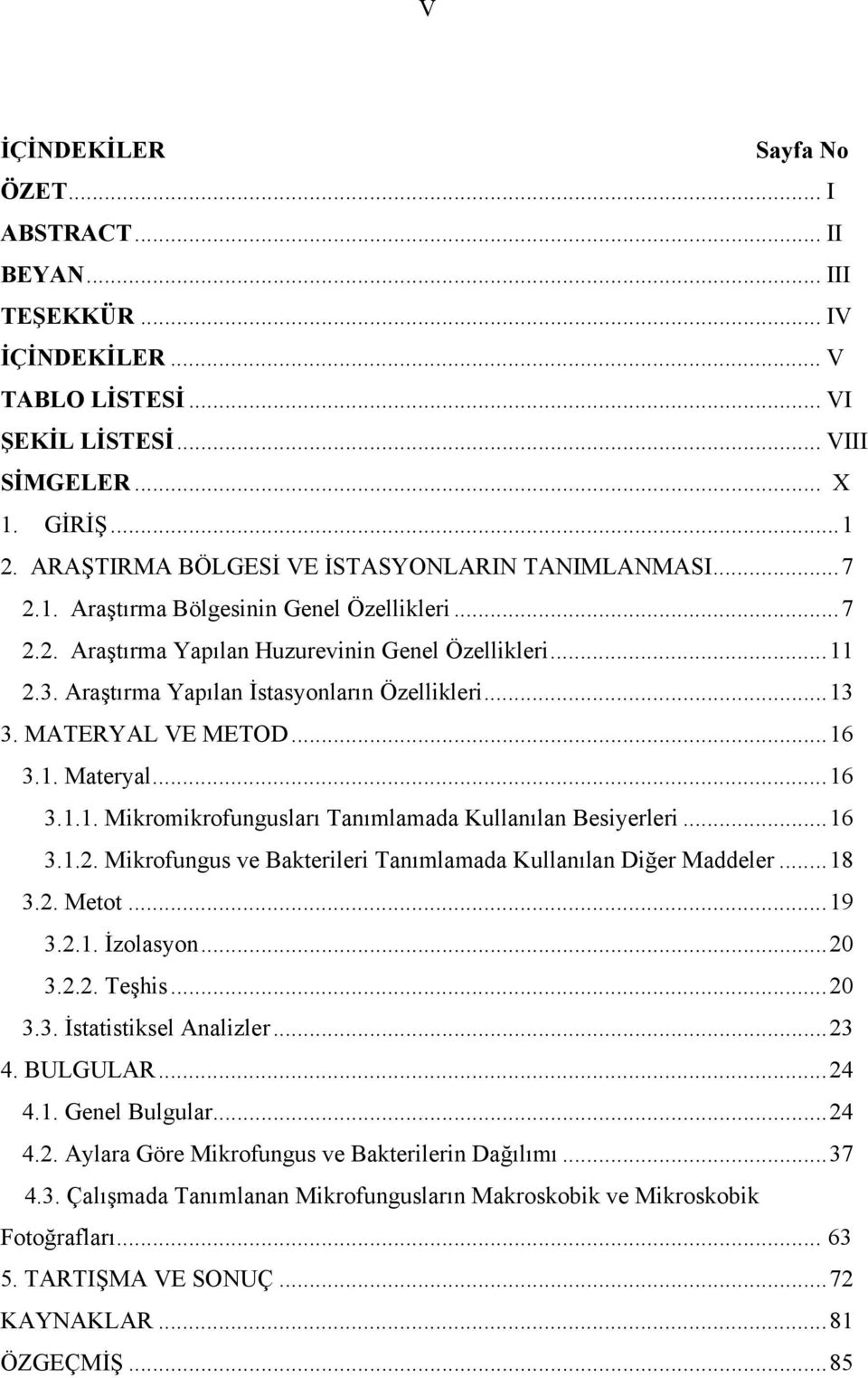 Araştırma Yapılan İstasyonların Özellikleri... 13 3. MATERYAL VE METOD... 16 3.1. Materyal... 16 3.1.1. Mikromikrofungusları Tanımlamada Kullanılan Besiyerleri... 16 3.1.2.