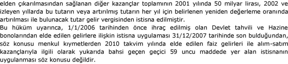 Bu hüküm uyarınca, 1/1/2006 tarihinden önce ihraç edilmiş olan Devlet tahvili ve Hazine bonolarından elde edilen gelirlere ilişkin istisna uygulaması 31/12/2007