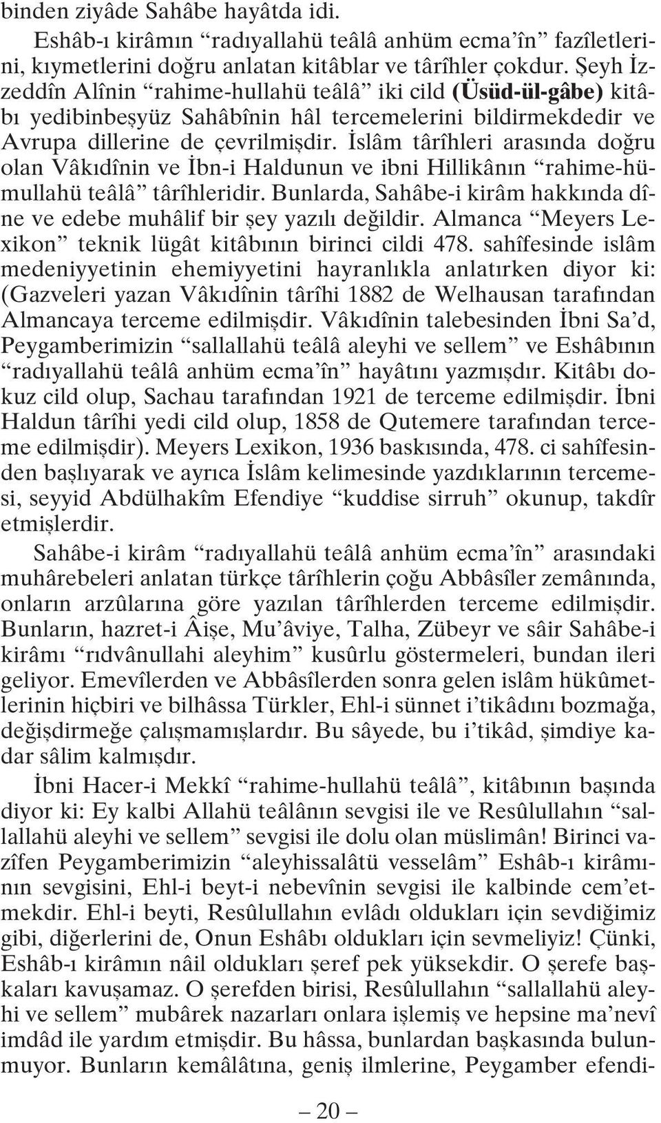 slâm târîhleri aras nda do ru olan Vâk dînin ve bn-i Haldunun ve ibni Hillikân n rahime-hümullahü teâlâ târîhleridir. Bunlarda, Sahâbe-i kirâm hakk nda dîne ve edebe muhâlif bir fley yaz l de ildir.