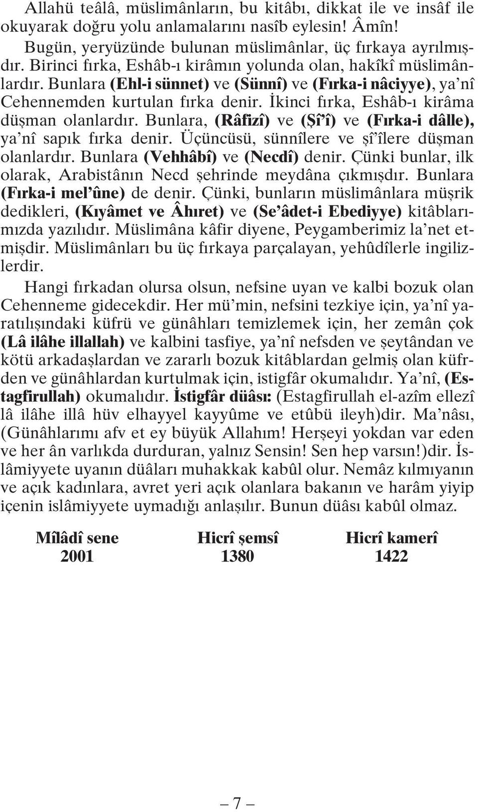 kinci f rka, Eshâb- kirâma düflman olanlard r. Bunlara, (Râfizî) ve (fiî î) ve (F rka-i dâlle), ya nî sap k f rka denir. Üçüncüsü, sünnîlere ve flî îlere düflman olanlard r.