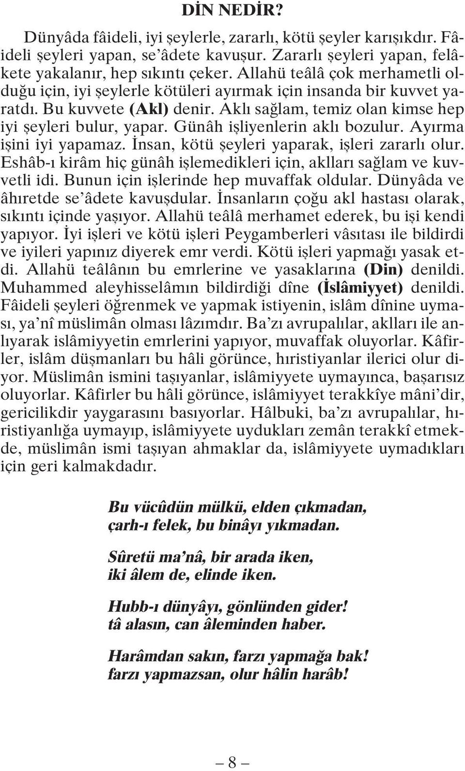 Günâh iflliyenlerin akl bozulur. Ay rma iflini iyi yapamaz. nsan, kötü fleyleri yaparak, iflleri zararl olur. Eshâb- kirâm hiç günâh ifllemedikleri için, akllar sa lam ve kuvvetli idi.