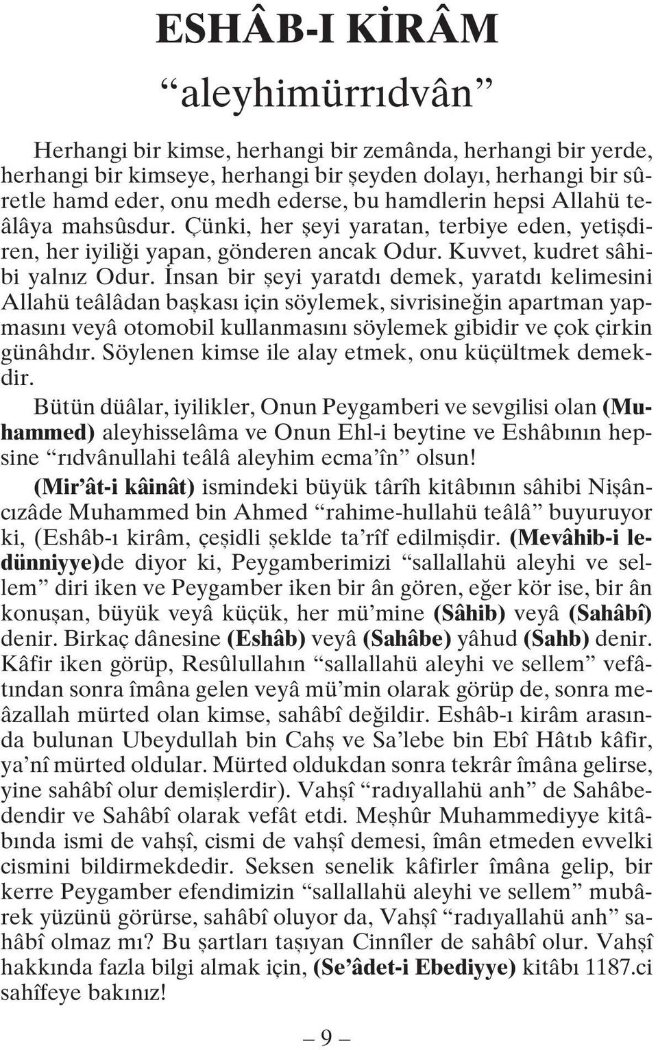 nsan bir fleyi yaratd demek, yaratd kelimesini Allahü teâlâdan baflkas için söylemek, sivrisine in apartman yapmas n veyâ otomobil kullanmas n söylemek gibidir ve çok çirkin günâhd r.