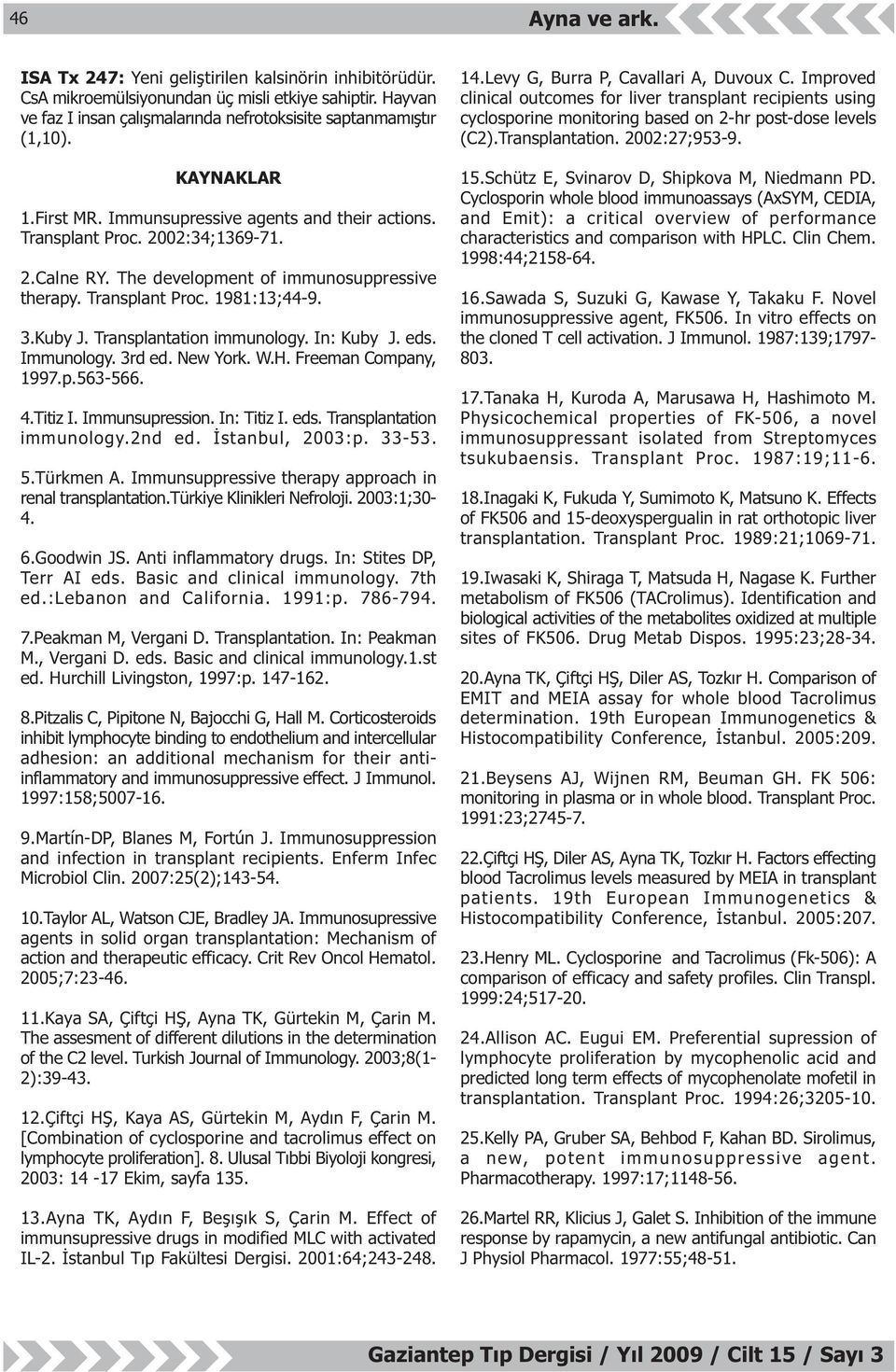 Transplantation immunology. In: Kuby J. eds. Immunology. 3rd ed. New York. W.H. Freeman Company, 997.p.563-566. 4.Titiz I. Immunsupression. In: Titiz I. eds. Transplantation immunology.2nd ed.