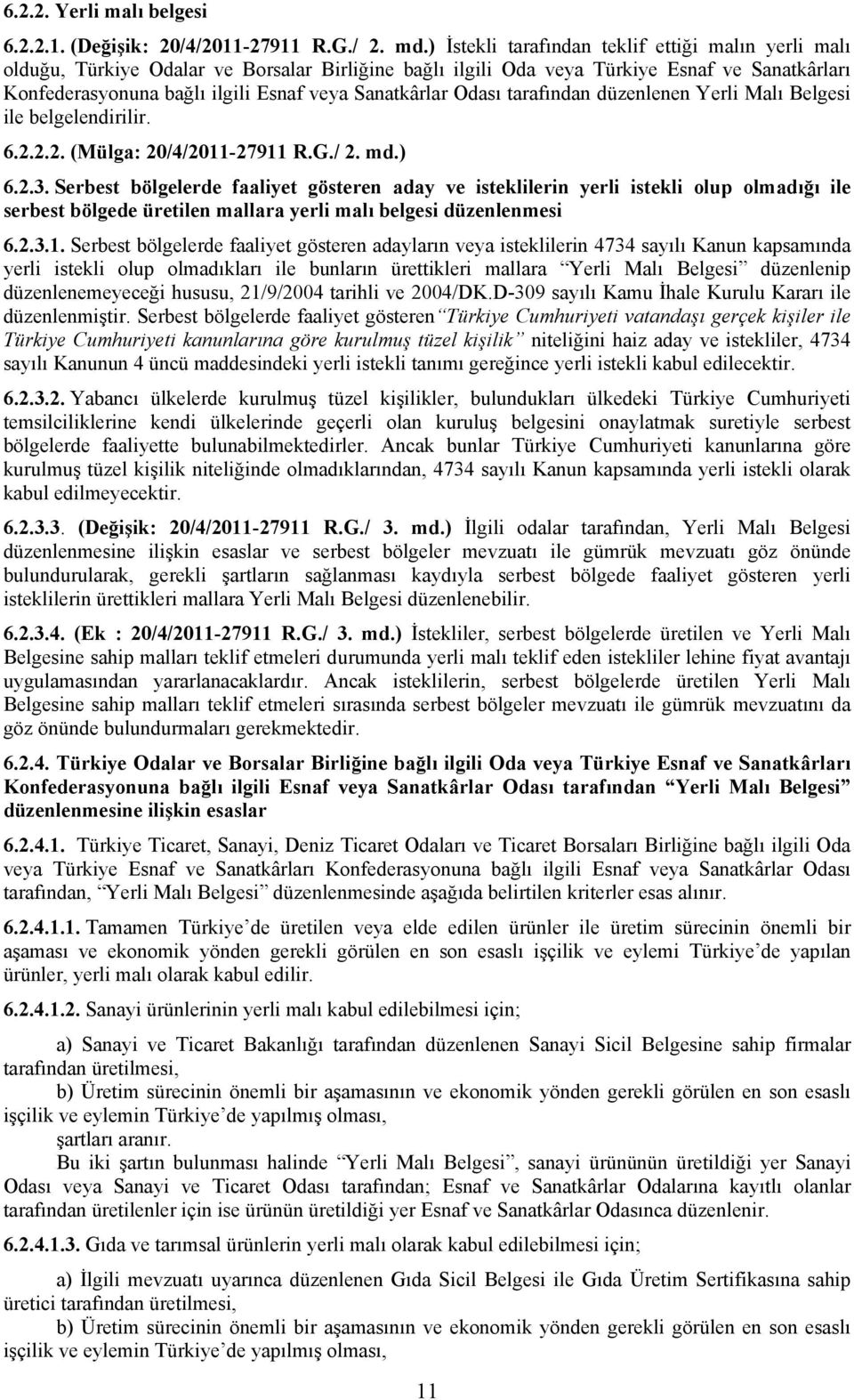 Sanatkârlar Odası tarafından düzenlenen Yerli Malı Belgesi ile belgelendirilir. 6.2.2.2. (Mülga: 20/4/2011-27911 R.G./ 2. md.) 6.2.3.