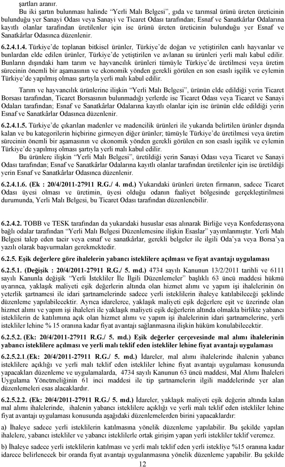 olanlar tarafından üretilenler için ise ürünü üreten üreticinin bulunduğu yer Esnaf ve Sanatkârlar Odasınca düzenlenir. 6.2.4.