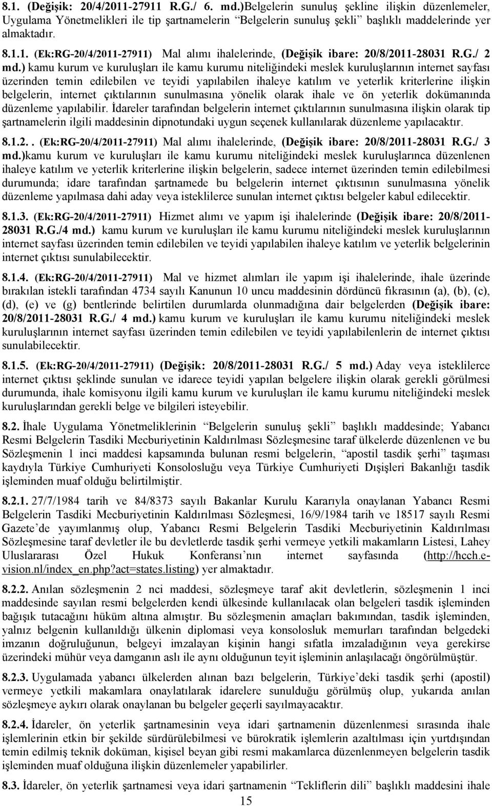 1. (Ek:RG-20/4/2011-27911) Mal alımı ihalelerinde, (Değişik ibare: 20/8/2011-28031 R.G./ 2 md.