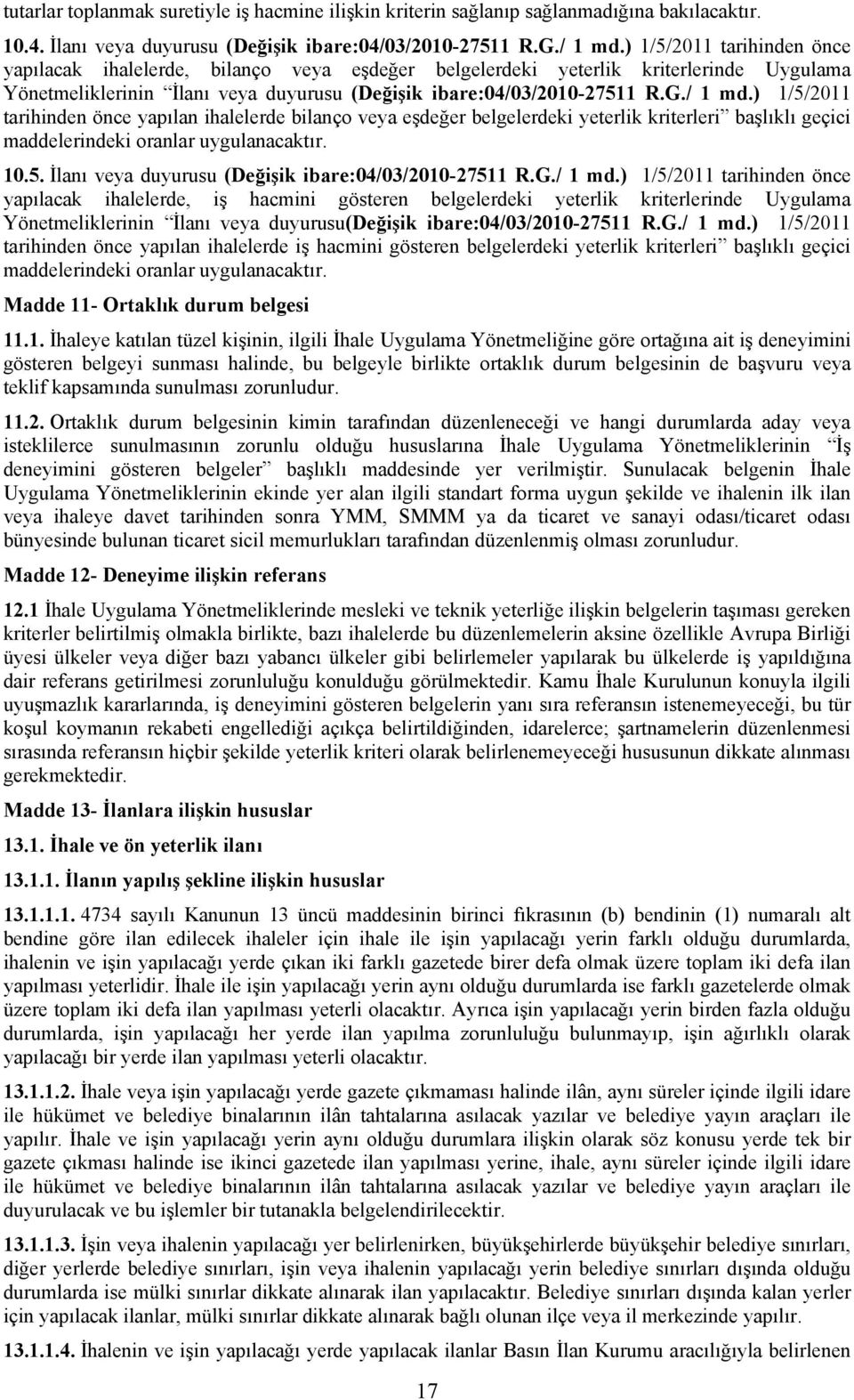 ) 1/5/2011 tarihinden önce yapılan ihalelerde bilanço veya eşdeğer belgelerdeki yeterlik kriterleri başlıklı geçici maddelerindeki oranlar uygulanacaktır. 10.5. İlanı veya duyurusu (Değişik ibare:04/03/2010-27511 R.