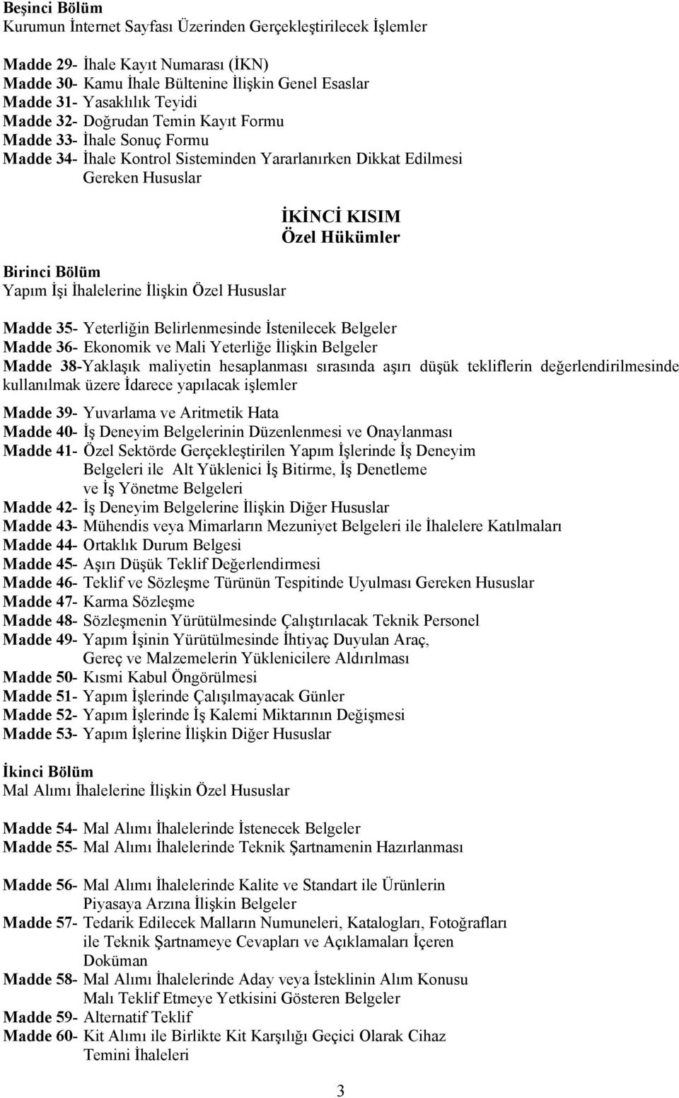 Hususlar İKİNCİ KISIM Özel Hükümler Madde 35- Yeterliğin Belirlenmesinde İstenilecek Belgeler Madde 36- Ekonomik ve Mali Yeterliğe İlişkin Belgeler Madde 38-Yaklaşık maliyetin hesaplanması sırasında