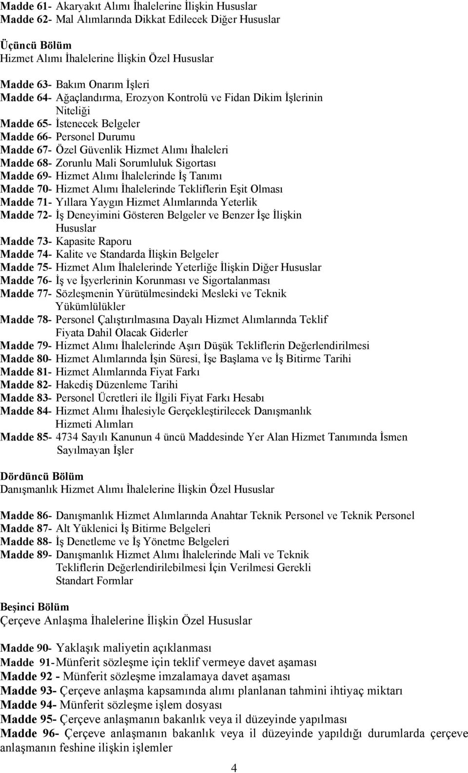 Zorunlu Mali Sorumluluk Sigortası Madde 69- Hizmet Alımı İhalelerinde İş Tanımı Madde 70- Hizmet Alımı İhalelerinde Tekliflerin Eşit Olması Madde 71- Yıllara Yaygın Hizmet Alımlarında Yeterlik Madde