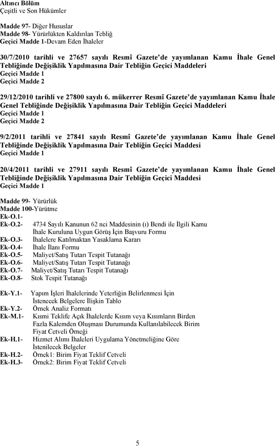 mükerrer Resmî Gazete de yayımlanan Kamu İhale Genel Tebliğinde Değişiklik Yapılmasına Dair Tebliğin Geçici Maddeleri Geçici Madde 1 Geçici Madde 2 9/2/2011 tarihli ve 27841 sayılı Resmî Gazete de