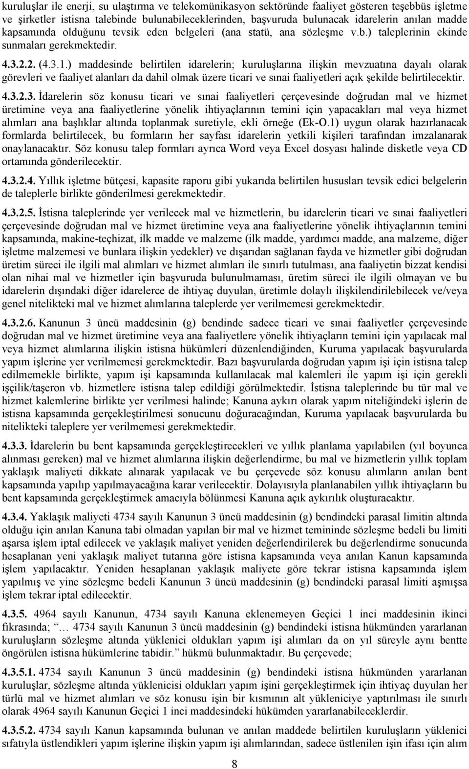 ) maddesinde belirtilen idarelerin; kuruluşlarına ilişkin mevzuatına dayalı olarak görevleri ve faaliyet alanları da dahil olmak üzere ticari ve sınai faaliyetleri açık şekilde belirtilecektir. 4.3.2.