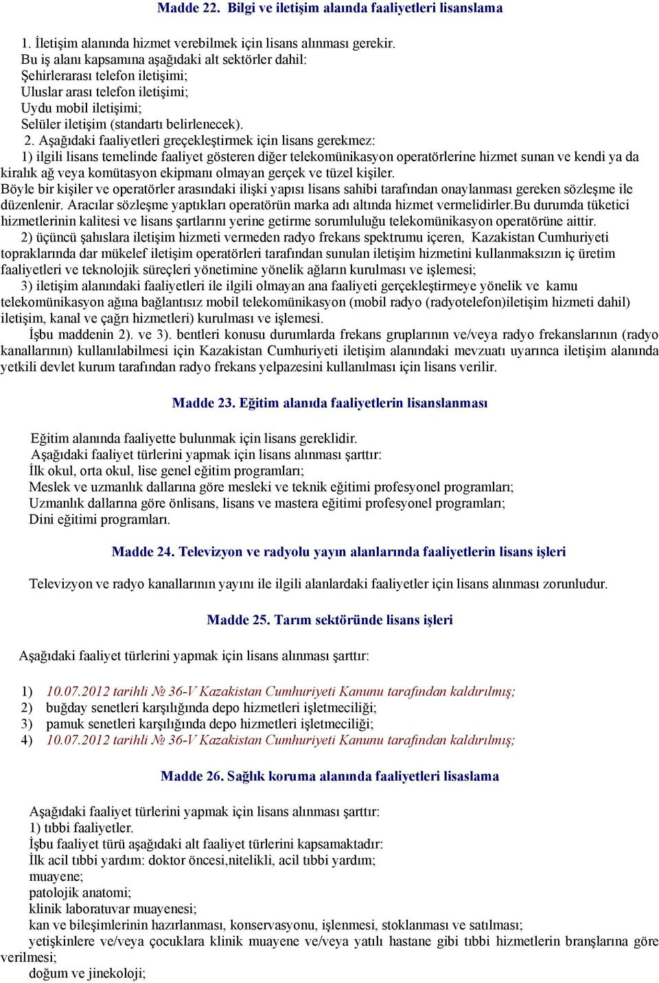 Aşağıdaki faaliyetleri greçekleştirmek için lisans gerekmez: 1) ilgili lisans temelinde faaliyet gösteren diğer telekomünikasyon operatörlerine hizmet sunan ve kendi ya da kiralık ağ veya komütasyon